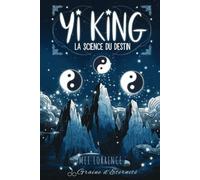 Yi King La Science du Destin: Déchiffrez les Signes Universels et Élevez Votre Conscience pour Naviguer dans les Changements