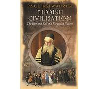 Yiddish Civilisation: The Rise and Fall of a Forgotten Nation