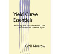 Yield Curve Essentials: Analyzing Term Structure Models, Curve Construction, and Economic Signals