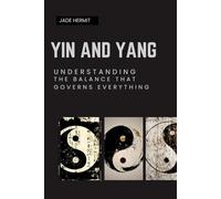 YIN AND YANG: UNDERSTANDING THE BALANCE THAT GOVERNS EVERYTHING