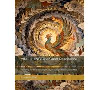 YIN FU JING: The Silent Resonance: Mastering the Art of Steering Reality by Going with the Cosmic Flow