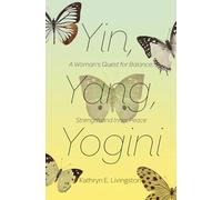 Yin, Yang, Yogini: A Woman's Quest for Balance, Strength and Inner Peace