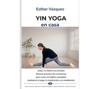 Yin Yoga en Casa: Manual práctico de 3 semanas para crear una práctica diaria de yoga, respiración y bienestar consciente (Yin Yoga Integral)