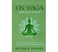 Yin Yoga Meditation Scripts: 15 Guided Practices for Stillness, Deep Release, and Mindful Presence (The Stillness Series)