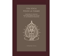 Yin Yoga pour la Femme : Retrouver l'équilibre du corps grâce à des pratiques douces: Postures, Séances pour apaiser le stress, équilibrer les cycles ... et Coeur - L'art de se reconnecter à soi)
