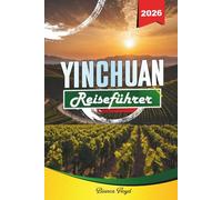 YINCHUAN REISEFÜHRER 2026: Entdecken Sie versteckte Schätze, historische Sehenswürdigkeiten, Reisetipps und unvergessliche Urlaubserlebnisse