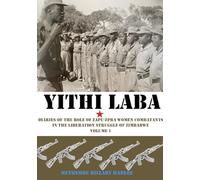 Yithi Laba: Diaries Of The Role Of Zapu-Zpra Women Combatants In The Liberation Struggle of Zimbabwe Volume 1