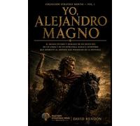 Yo, Alejandro Magno: El drama íntimo y humano de un joven rey, de un líder y de un estratega audaz e intrépido que derrotó al imperio más poderoso de la historia. (Colección Strategy Mentis)