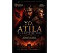 YO, ATILA. El Azote de Dios: El estratega frio, calculador y despiadado que doblegó a dos imperios sin necesidad de conquistarlos. (Colección Strategy Mentis)