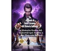 Yo, el Conde de Saint Germain: Mi Historia Inmortal: La Novela de Misterio que Desvela el Mayor Secreto de la Historia: La Verdad sobre la ... de un Hombre que se Convirtió en Dios