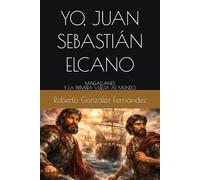 YO, JUAN SEBASTIÁN ELCANO: MAGALLANES Y LA PRIMERA VUELTA AL MUNDO