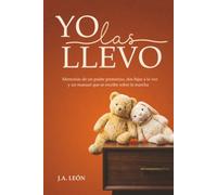Yo las llevo: Memorias de un padre primerizo, dos hijas a la vez y un manual que se escribe sobre la marcha