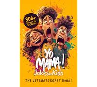 Yo Mama Jokes For Kids: 300+ Kid-Friendly Roasts - The Ultimate Yo Mama Joke Book for All Ages!