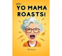 YO MAMA ROASTS: OVER 450+ BRUTAL INSULTS, MEAN JOKES AND EPIC BURNS TO DESTROY ANYONE
