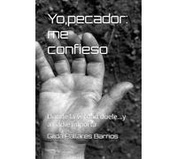Yo,pecador: me confieso: Donde la verdad duele...y a nadie importa