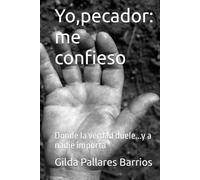 Yo,pecador: me confieso: Donde la verdad duele...y a nadie importa