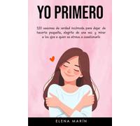 Yo Primero: 120 sesiones de verdad incómoda para dejar de hacerte pequeña, elegirte de una vez y mirar a los ojos a quien se atreva a cuestionarlo