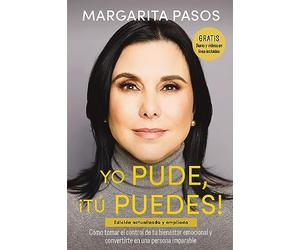 Yo Pude, ¡Tú Puedes!: Cómo tomar el control de tu bienestar emocional y convertirte en una persona imparable (edición revisada y expandida)