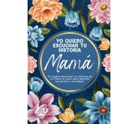 Yo Quiero Escuchar Tu Historia: Mamá yo quiero escuchar tu historia es un diario a color para escribir recuerdos y consejos