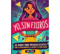 Yo, Sin Filtros: Un diario para preadolescentes sobre el autodescubrimiento, la confianza y la fuerza interior (Sueña, Crea y Cree en Ti Misma)