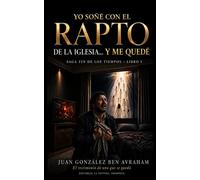 Yo soñé con el rapto de la Iglesia… y me quedé: El testimonio de uno que se quedó (Saga Fin de los Tiempos)