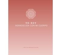 Yo Soy Agradecida Con Mi Cuerpo: Un Diario de 91 Días para Reconectar con tu Cuerpo desde el Amor y la Apreciación
