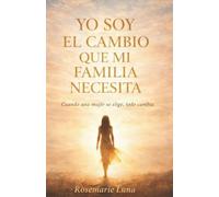 YO SOY EL CAMBIO QUE MI FAMILIA NECESITA: CUANDO UNA MUJER SE ELIGE TODO CAMBIA