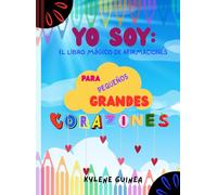Yo Soy: El libro mágico de afirmaciones para pequeños grandes corazones