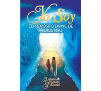 YO SOY El Propósito Divino de mi Dios Vivo: Reconoce el ser maravilloso que eres, tu naturaleza divina y tu misión de vida