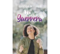 Yo Soy Guerrera: Levántate, sana tus heridas y descubre el propósito de Dios para tu vida