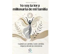 Yo soy la 1era millonaria de mi familia: Cuando yo cambio, todo cambia: riqueza desde la conciencia