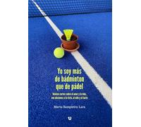 YO SOY MÁS DE BÁDMINTON QUE DE PÁDEL: Relatos cortos sobre el amor y la vida, con alusiones a la vista, al oído y al tacto