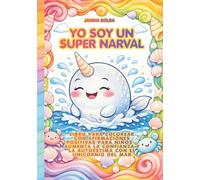 YO SOY UN SUPER NARVAL: LIBRO PARA COLOREAR CON AFIRMACIONES POSITIVAS PARA NIÑOS - AUMENTA LA CONFIANZA Y LA AUTOESTIMA CON EL UNICORNIO DEL MAR