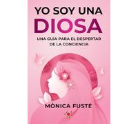 Yo soy una diosa. (Libro no.2 ): Una guía para el despertar de la conciencia (Serie: EMPODERAMIENTO ESPIRITUAL FEMENINO. Manifiesta la vida de tus sueños desde el amor propio y la certeza.)