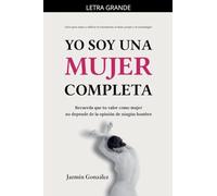 Yo soy una mujer completa (Libro para sanar y edificar la autoestima, el amor propio y la autoimagen) (Autoestima, Amor Propio Y Autoimagen)