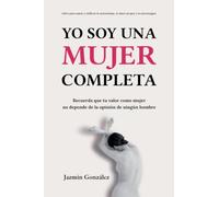 Yo soy una mujer completa (Libro para sanar y edificar la autoestima, el amor propio y la autoimagen) (Autoestima, Amor Propio Y Autoimagen)