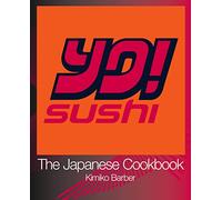 YO Sushi: The Japanese Cookbook: An Expert Guide Featuring 120 Easy Sushi Recipes and Japanese Dishes
