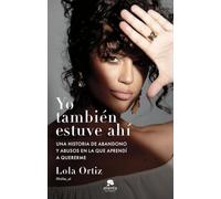 Yo también estuve ahí: Una historia de abandono y abusos en la que aprendí a quererme (Alienta)