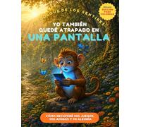 Yo también quedé atrapado en una pantalla.: Un cuento infantil sobre el uso saludable de las pantallas, la gestión emocional y el valor de disfrutar el mundo real.