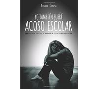 Yo también sufrí acoso escolar: Una historia real que te ayudará en tu lucha de superación