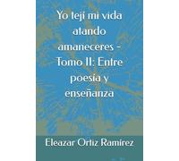 Yo tejí mi vida atando amaneceres - Tomo II: Entre poesía y enseñanza