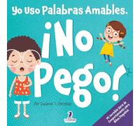 Yo uso palabras amables. ¡No pego!: Un Libro para Niños Pequeños con Temática de Afirmaciones Sobre No Golpear (Edades 2-4) (Mi Increíble Serie de Comportamiento para Niños Pequeños)