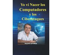 YO VÍ NACER LOS COMPUTADORES Y TAMBIÉN LOS CIBER ATAQUES