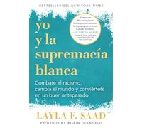 Yo y la supremacía blanca: Combate el racismo, cambia el mundo y conviértete en un buen antepasado / Me and White Supremacy: Combate el racismo, ... Change the World, and Become a Good Ancestor