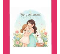 Yo y mi mamá: Una historia de amor única (EL UNIVERSO DE LUNA: Pequeñas historias para grandes emociones)