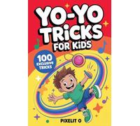Yo-Yo Tricks for Kids: 100 Fun Step by Step Tricks with Easy Wins, Cool Moves, and Confidence Building Challenges for Ages 6-12