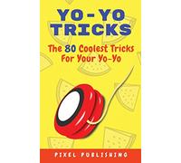 Yo-Yo Tricks: The 80 Coolest Tricks For Your Yo-Yo!: The 80 Coolest Tricks For Your Yo-Yo!:: The 80 Coolest Tricks For Your Yo-Yo!: The 80 Coolest Tricks For Your Yo-Yo Includes Instructional Videos!