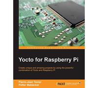 Yocto for Raspberry Pi: Create unique and amazing projects by using the powerful combination of Yocto and Raspberry Pi