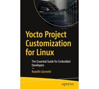 Yocto Project Customization for Linux: The Essential Guide for Embedded Developers