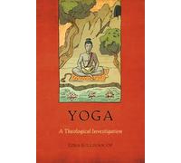 Yoga: A Theological Investigation (Aquinas, Thomism, and the Religions: Retrieving a Thomist Approach to Interreligious Relations for the 21st Century)